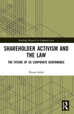 Shareholder Activism and the Law: The Future of US Corporate Governance de Ekrem Solak