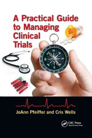 A Practical Guide to Managing Clinical Trials de JoAnn Pfeiffer