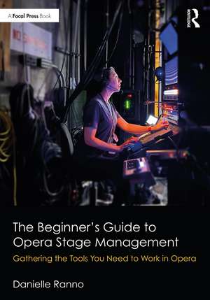 The Beginner’s Guide to Opera Stage Management: Gathering the Tools You Need to Work in Opera de Danielle Ranno