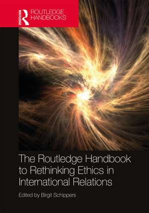 The Routledge Handbook to Rethinking Ethics in International Relations de Birgit Schippers