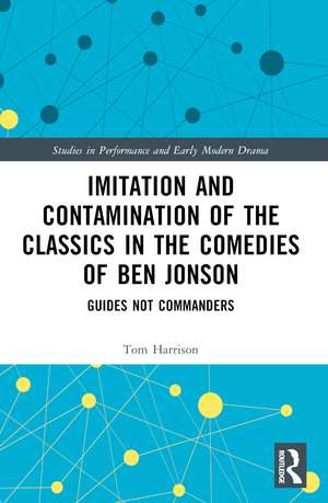 Imitation and Contamination of the Classics in the Comedies of Ben Jonson: Guides Not Commanders de Tom Harrison