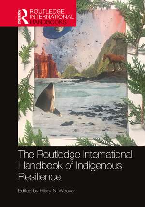 The Routledge International Handbook of Indigenous Resilience de Hilary N. Weaver