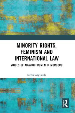 Minority Rights, Feminism and International Law: Voices of Amazigh Women in Morocco de Silvia Gagliardi