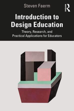 Introduction to Design Education: Theory, Research, and Practical Applications for Educators de Steven Faerm