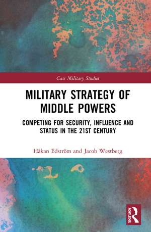 Military Strategy of Middle Powers: Competing for Security, Influence, and Status in the 21st Century de Håkan Edström