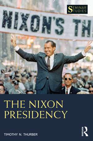 The Nixon Presidency de Timothy N. Thurber