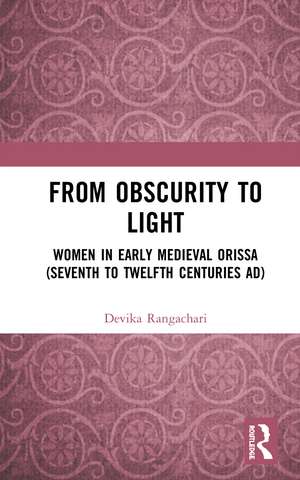 From Obscurity to Light: Women in Early Medieval Orissa (Seventh to Twelfth Centuries AD) de Devika Rangachari