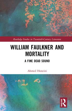 William Faulkner and Mortality: A Fine Dead Sound de Ahmed Honeini