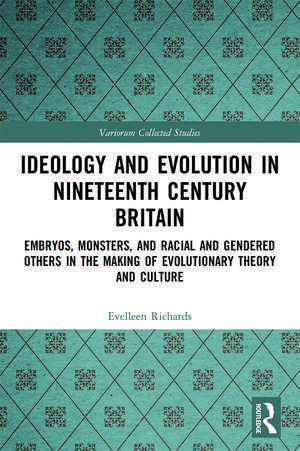 Ideology and Evolution in Nineteenth Century Britain: Embryos, Monsters, and Racial and Gendered Others in the Making of Evolutionary Theory and Culture de Evelleen Richards