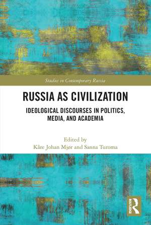 Russia as Civilization: Ideological Discourses in Politics, Media and Academia de Kåre Johan Mjør