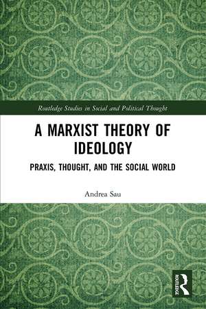 A Marxist Theory of Ideology: Praxis, Thought and the Social World de Andrea Sau