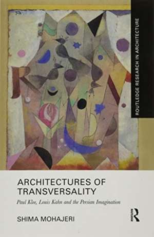 Architectures of Transversality: Paul Klee, Louis Kahn and the Persian Imagination de Shima Mohajeri