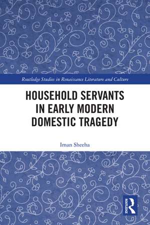 Household Servants in Early Modern Domestic Tragedy de Iman Sheeha