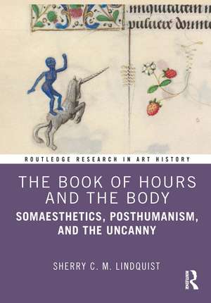 The Book of Hours and the Body: Somaesthetics, Posthumanism, and the Uncanny de Sherry C. M. Lindquist