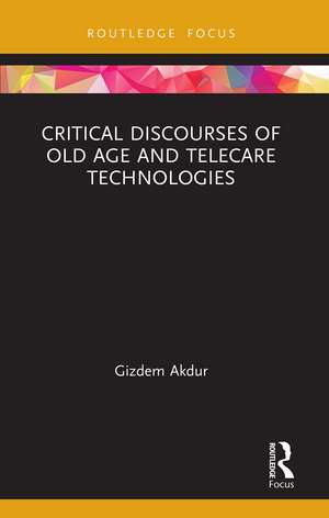 Critical Discourses of Old Age and Telecare Technologies de Gizdem Akdur