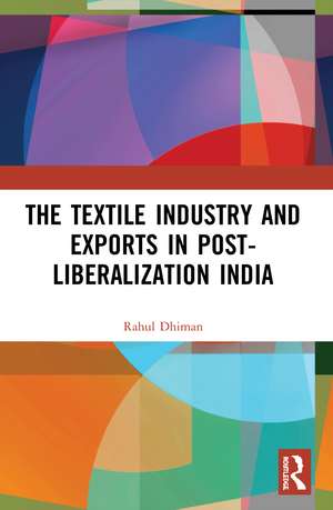 The Textile Industry and Exports in Post-Liberalization India de Rahul Dhiman