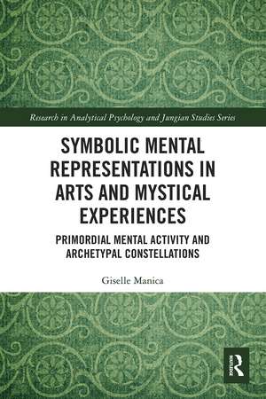 Symbolic Mental Representations in Arts and Mystical Experiences: Primordial Mental Activity and Archetypal Constellations de Giselle Manica