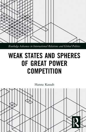 Weak States and Spheres of Great Power Competition de Hanna Samir Kassab