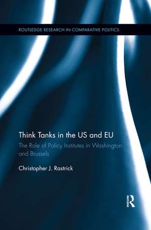 Think Tanks in the US and EU: The Role of Policy Institutes in Washington and Brussels de Christopher Rastrick