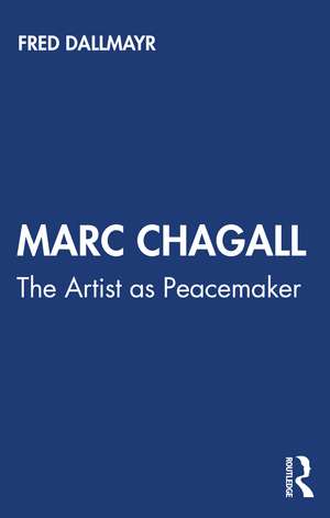 Marc Chagall: The Artist as Peacemaker de Fred Dallmayr