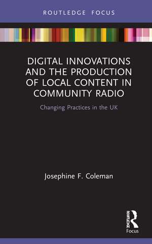 Digital Innovations and the Production of Local Content in Community Radio: Changing Practices in the UK de Josephine F. Coleman