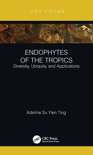 Endophytes of the Tropics: Diversity, Ubiquity and Applications de Adeline Su Yien Ting