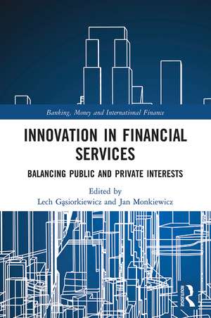 Innovation in Financial Services: Balancing Public and Private Interests de Lech Gąsiorkiewicz