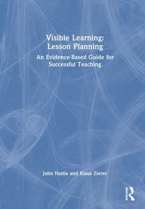 Visible Learning: Lesson Planning: An Evidence-Based Guide for Successful Teaching de John Hattie