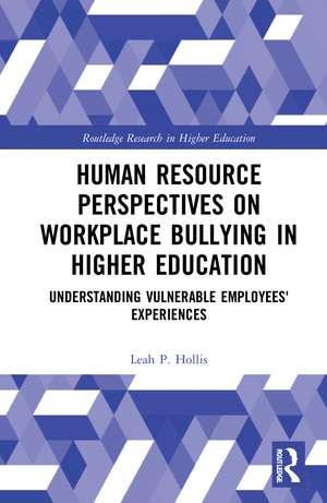 Human Resource Perspectives on Workplace Bullying in Higher Education: Understanding Vulnerable Employees' Experiences de Leah P. Hollis