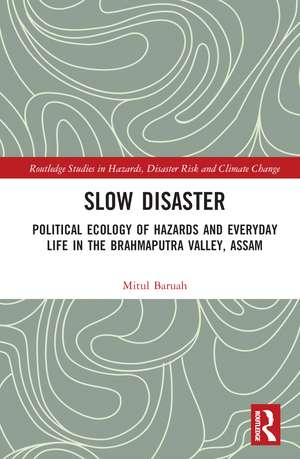 Slow Disaster: Political Ecology of Hazards and Everyday Life in the Brahmaputra Valley, Assam de Mitul Baruah