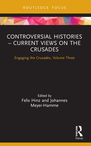 Controversial Histories – Current Views on the Crusades: Engaging the Crusades, Volume Three de Felix Hinz