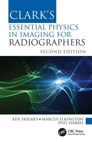 Clark's Essential Physics in Imaging for Radiographers de Ken Holmes