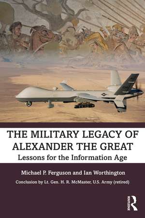 The Military Legacy of Alexander the Great: Lessons for the Information Age de Michael P. Ferguson