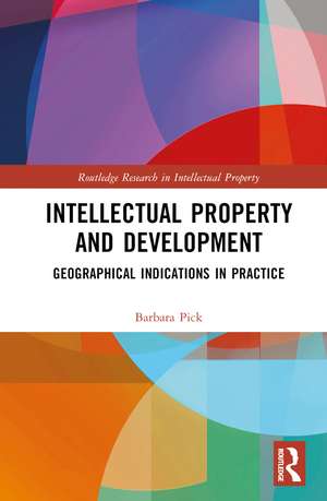 Intellectual Property and Development: Geographical Indications in Practice de Barbara Pick