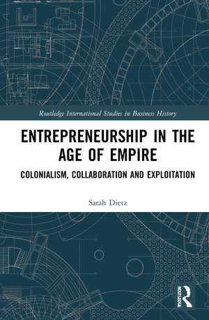 Entrepreneurship in the Age of Empire: Colonialism, Collaboration and Exploitation de Sarah Dietz