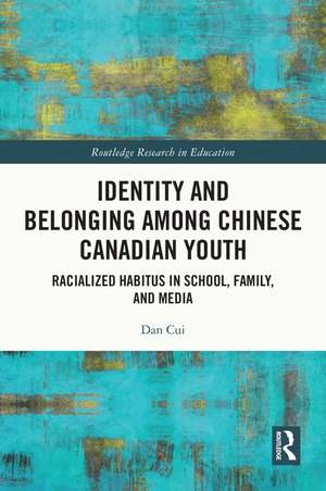 Identity and Belonging among Chinese Canadian Youth: Racialized Habitus in School, Family, and Media de Dan Cui