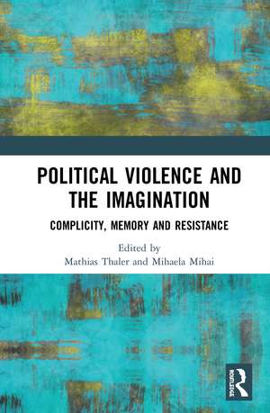 Political Violence and the Imagination: Complicity, Memory and Resistance de Mathias Thaler