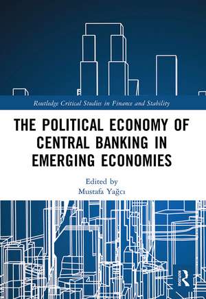 The Political Economy of Central Banking in Emerging Economies de Mustafa Yağcı