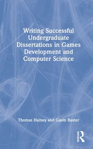Writing Successful Undergraduate Dissertations in Games Development and Computer Science de Thomas Hainey