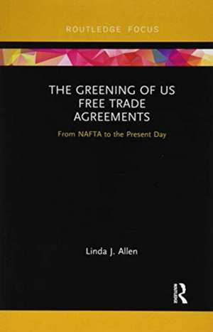 The Greening of US Free Trade Agreements: From NAFTA to the Present Day de Linda Allen