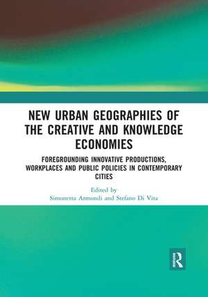 New Urban Geographies of the Creative and Knowledge Economies: Foregrounding Innovative Productions, Workplaces and Public Policies in Contemporary Cities de Simonetta Armondi