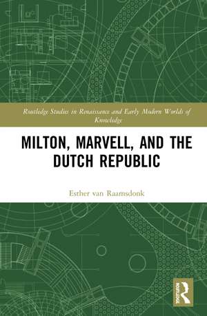 Milton, Marvell, and the Dutch Republic de Esther van Raamsdonk