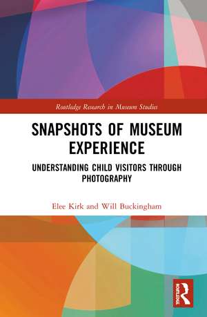 Snapshots of Museum Experience: Understanding Child Visitors Through Photography de Elee Kirk