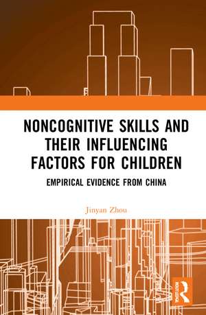 Noncognitive Skills and Their Influencing Factors for Children: Empirical Evidence from China de Jinyan Zhou