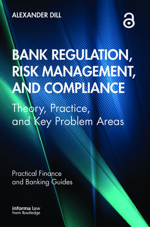 Bank Regulation, Risk Management, and Compliance: Theory, Practice, and Key Problem Areas de Alexander Dill