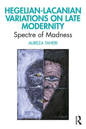 Hegelian-Lacanian Variations on Late Modernity: Spectre of Madness de Alireza Taheri