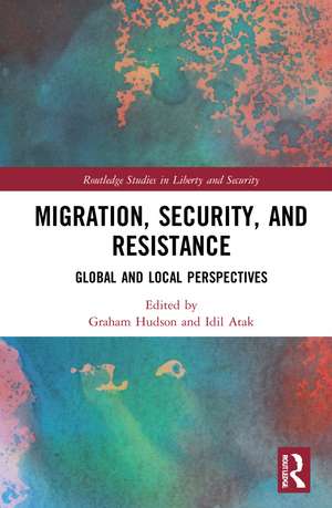 Migration, Security, and Resistance: Global and Local Perspectives de Graham Hudson