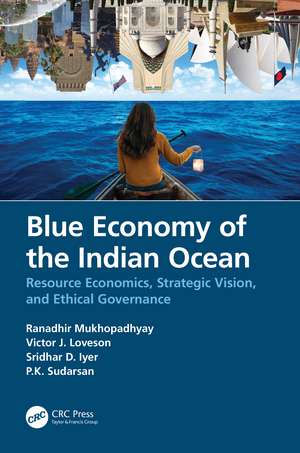 Blue Economy of the Indian Ocean: Resource Economics, Strategic Vision, and Ethical Governance de Ranadhir Mukhopadhyay