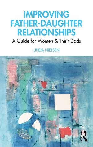 Improving Father-Daughter Relationships: A Guide for Women and their Dads de Linda Nielsen