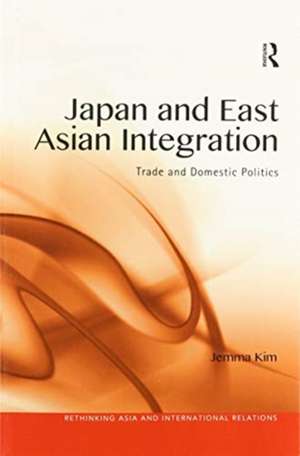 Japan and East Asian Integration: Trade and Domestic Politics de Jemma Kim